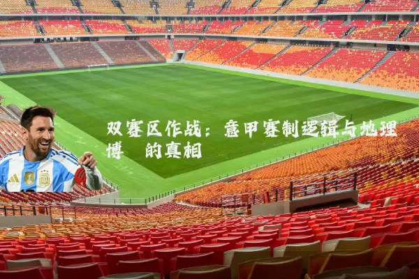 双赛区作战：意甲赛制逻辑与地理博弈的真相