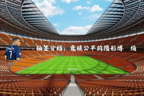 抽签分档：竞技公平的隐形博弈场