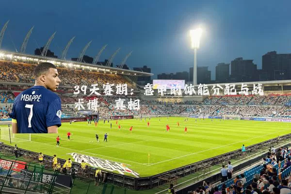 39天赛期:意甲的体能分配与战术博弈真相