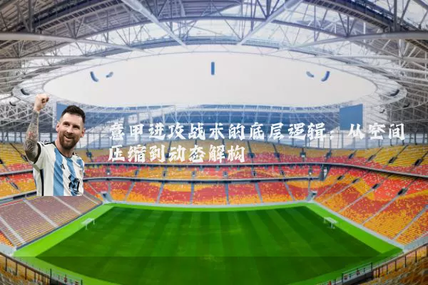 意甲进攻战术的底层逻辑：从空间压缩到动态解构