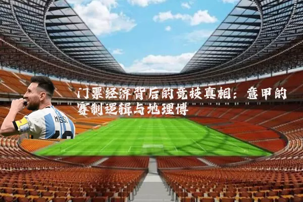 门票经济背后的竞技真相：意甲的赛制逻辑与地理博弈