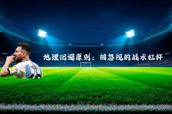 地理回避原则:被忽视的战术杠杆