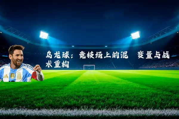 乌龙球：竞技场上的混沌变量与战术重构